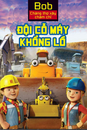 Bob Chàng Thợ Xây Chăm Chỉ Đội Cỗ Máy Khổng Lồ - Mega Machines The Movie